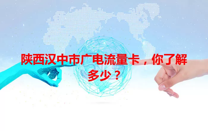 陕西汉中市广电流量卡，你了解多少？