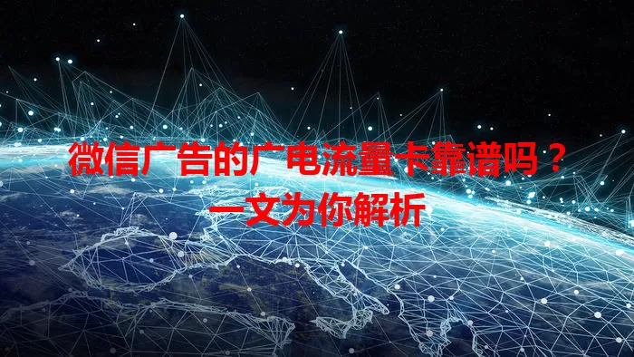 微信广告的广电流量卡靠谱吗？一文为你解析