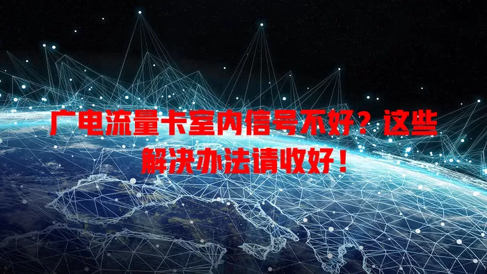 广电流量卡室内信号不好？这些解决办法请收好！