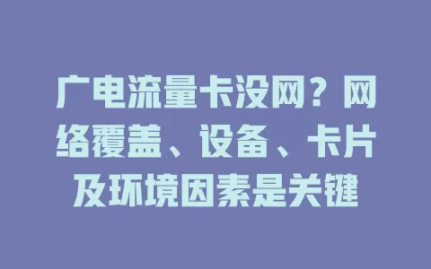 广电流量卡没网？网络覆盖、设备、卡片及环境因素是关键
