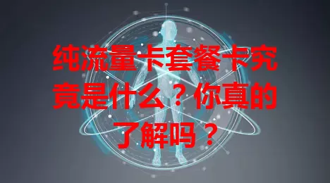 纯流量卡套餐卡究竟是什么？你真的了解吗？