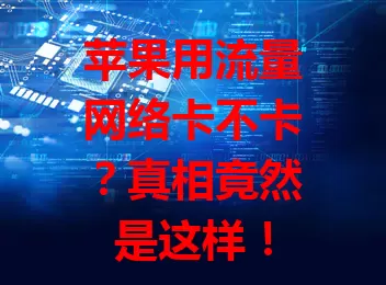 苹果用流量网络卡不卡？真相竟然是这样！