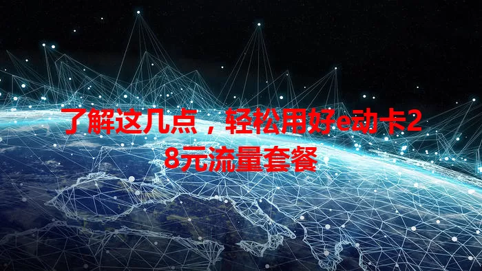 了解这几点，轻松用好e动卡28元流量套餐