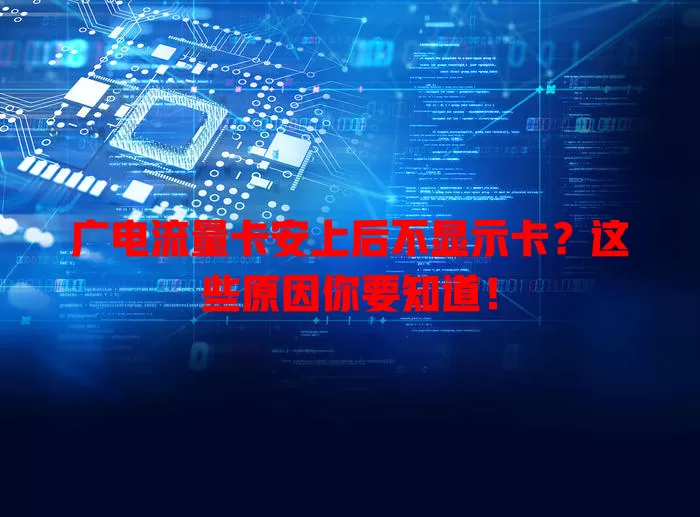 广电流量卡安上后不显示卡？这些原因你要知道！