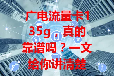 广电流量卡135g，真的靠谱吗？一文给你讲清楚