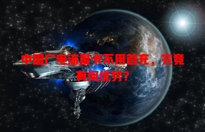 中国广电流量卡不用首充，究竟有何优势？