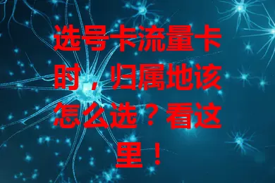 选号卡流量卡时，归属地该怎么选？看这里！