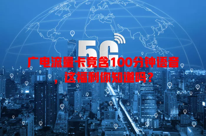 广电流量卡竟含100分钟语音，这福利你知道吗？