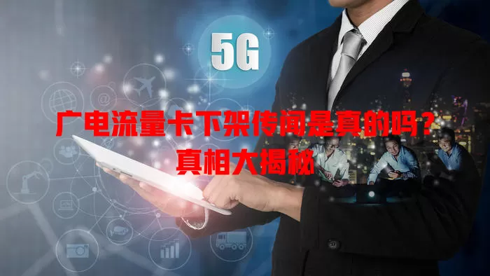 广电流量卡下架传闻是真的吗？真相大揭秘