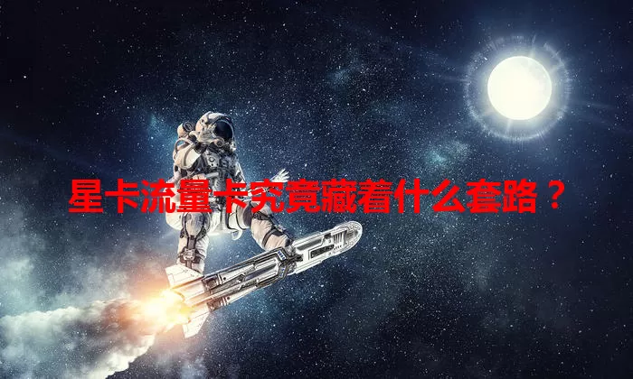 星卡流量卡究竟藏着什么套路？