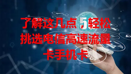 了解这几点，轻松挑选电信高速流量卡手机卡