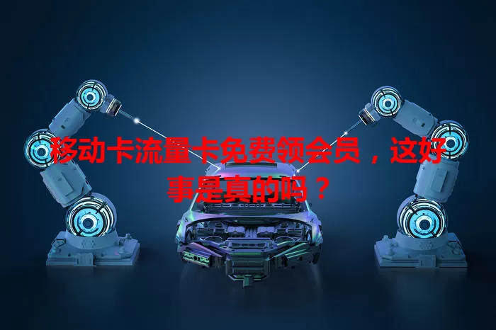 移动卡流量卡免费领会员，这好事是真的吗？