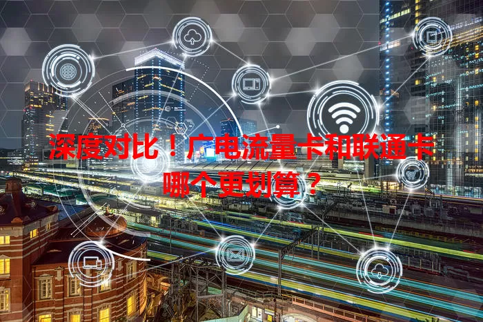 深度对比！广电流量卡和联通卡哪个更划算？