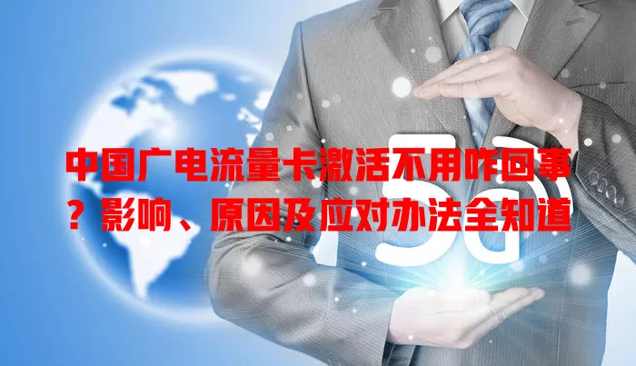中国广电流量卡激活不用咋回事？影响、原因及应对办法全知道