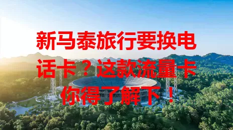 新马泰旅行要换电话卡？这款流量卡你得了解下！