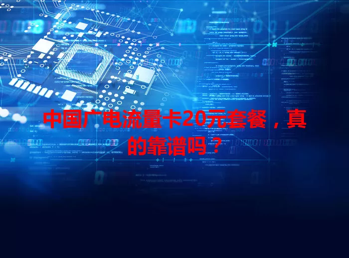 中国广电流量卡20元套餐，真的靠谱吗？
