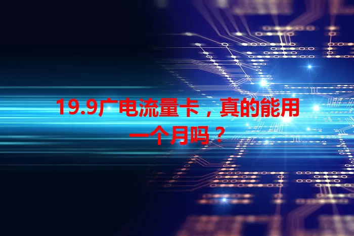 19.9广电流量卡，真的能用一个月吗？