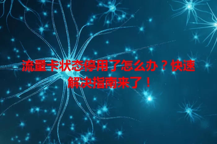 流量卡状态停用了怎么办？快速解决指南来了！