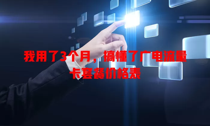 我用了3个月，搞懂了广电流量卡套餐价格表