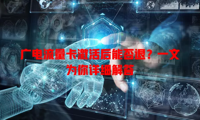 广电流量卡激活后能否退？一文为你详细解答