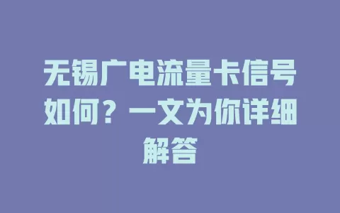 无锡广电流量卡信号如何？一文为你详细解答