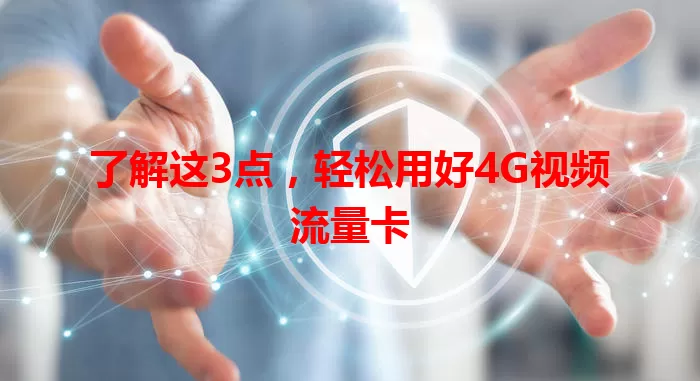了解这3点，轻松用好4G视频流量卡