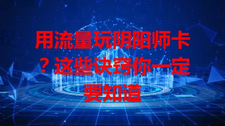用流量玩阴阳师卡？这些诀窍你一定要知道