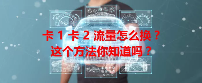 卡 1 卡 2 流量怎么换？这个方法你知道吗？