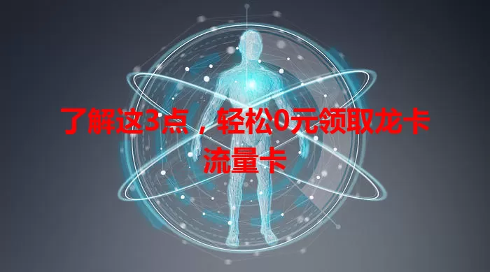 了解这3点，轻松0元领取龙卡流量卡