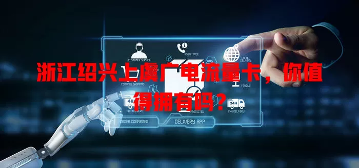 浙江绍兴上虞广电流量卡，你值得拥有吗？
