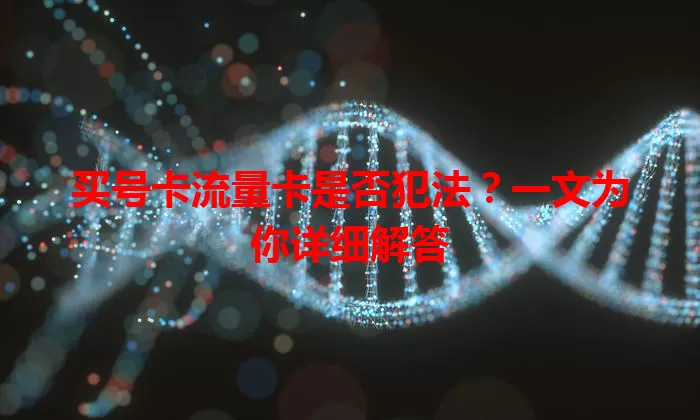 买号卡流量卡是否犯法？一文为你详细解答