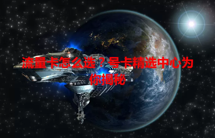 流量卡怎么选？号卡精选中心为你揭秘