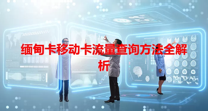 缅甸卡移动卡流量查询方法全解析