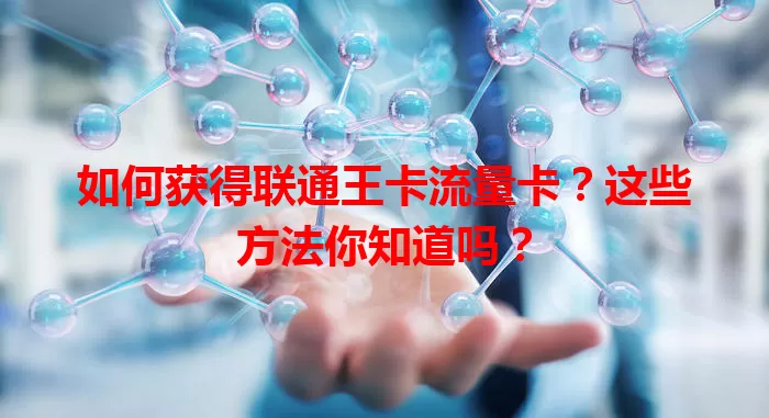 如何获得联通王卡流量卡？这些方法你知道吗？