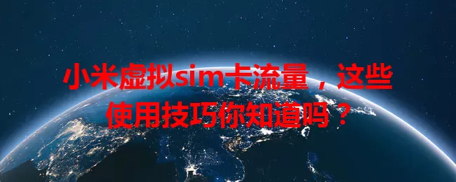 小米虚拟sim卡流量，这些使用技巧你知道吗？
