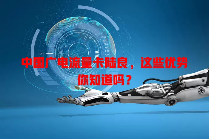 中国广电流量卡陆良，这些优势你知道吗？