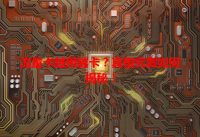 流量卡越用越卡？真相究竟如何揭秘！