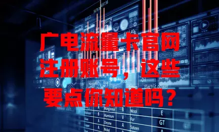 广电流量卡官网注册账号，这些要点你知道吗？
