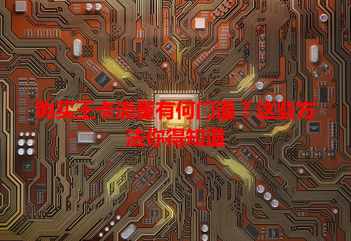 购买王卡流量有何门道？这些方法你得知道