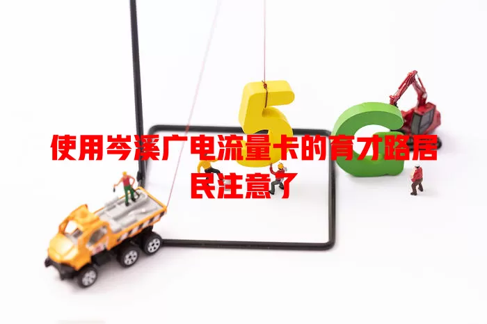 使用岑溪广电流量卡的育才路居民注意了