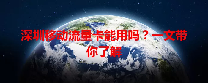 深圳移动流量卡能用吗？一文带你了解