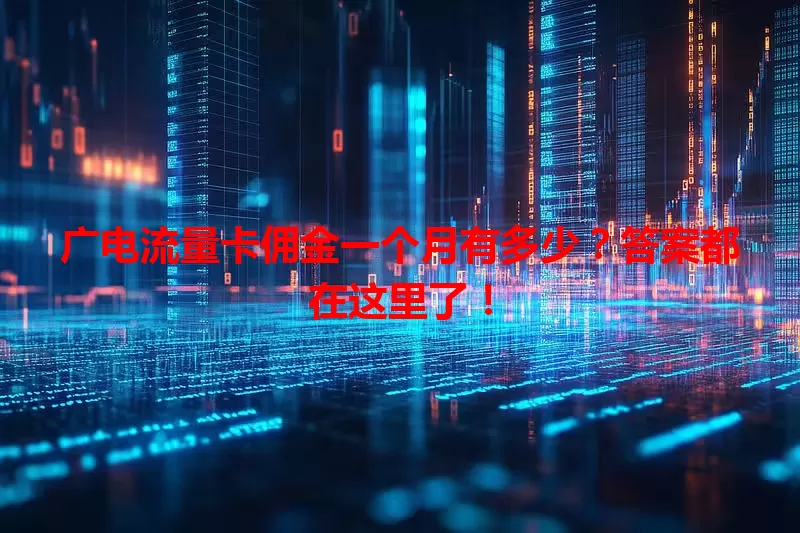 广电流量卡佣金一个月有多少？答案都在这里了！