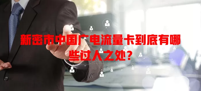 新密市中国广电流量卡到底有哪些过人之处？