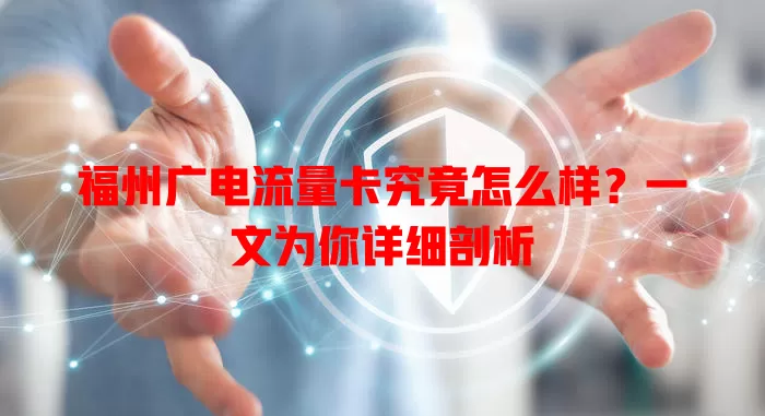 福州广电流量卡究竟怎么样？一文为你详细剖析