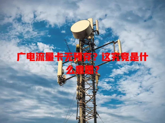 广电流量卡无预存？这究竟是什么意思？