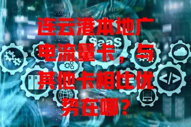 连云港本地广电流量卡，与其他卡相比优势在哪？