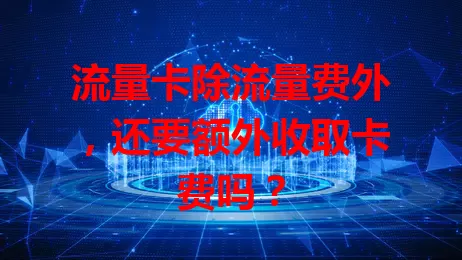 流量卡除流量费外，还要额外收取卡费吗？