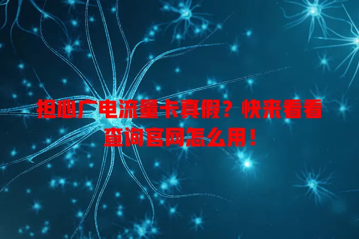 担心广电流量卡真假？快来看看查询官网怎么用！