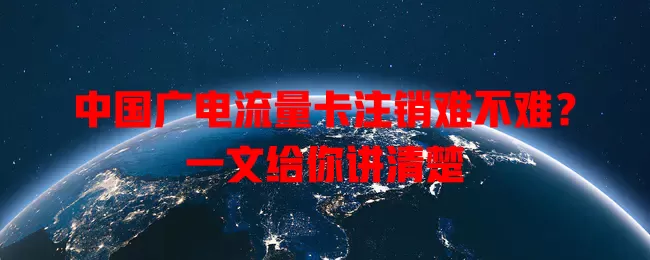 中国广电流量卡注销难不难？一文给你讲清楚