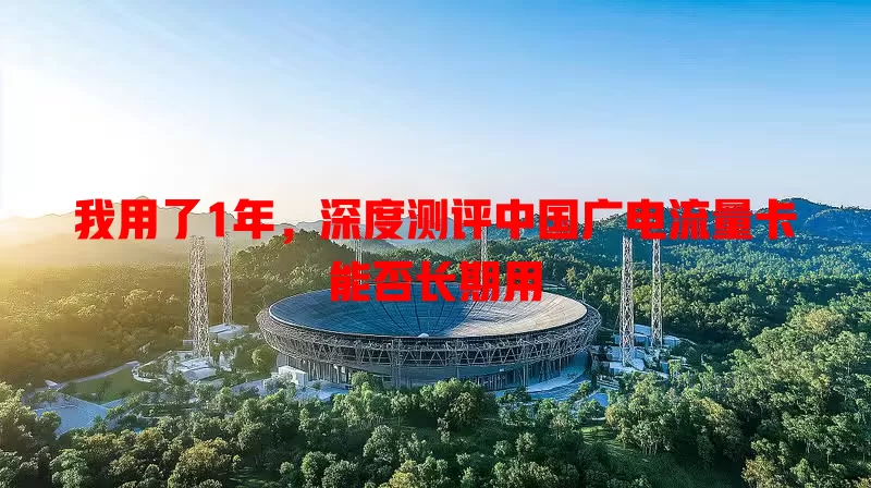 我用了1年，深度测评中国广电流量卡能否长期用